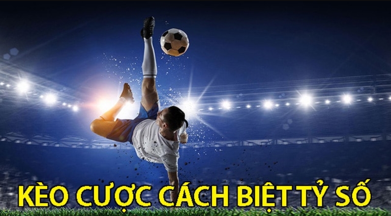 Kèo Cách Biệt Tỷ Số - Mẹo Chơi Hữu Hiệu